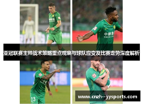 亚冠联赛主帅战术策略重点观察与球队应变及比赛走势深度解析