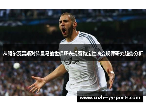 从阿尔瓦雷斯对阵皇马的世俱杯表现看稳定性演变规律研究趋势分析