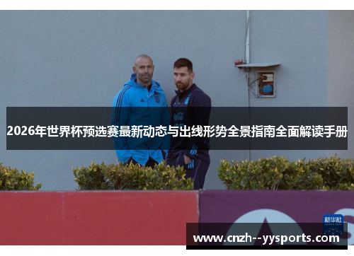 2026年世界杯预选赛最新动态与出线形势全景指南全面解读手册 2026年世界杯预选赛最新动态与出线形势全景指南全面解读手册