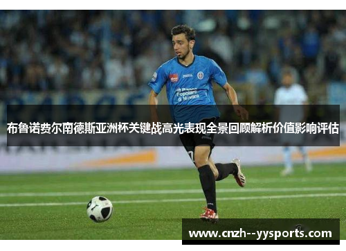 布鲁诺费尔南德斯亚洲杯关键战高光表现全景回顾解析价值影响评估
